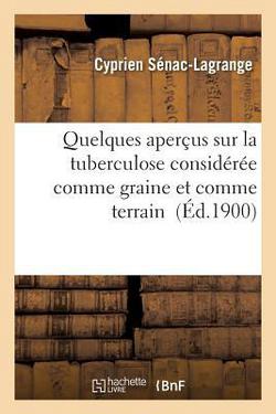 Quelques Aperçus Sur La Tuberculose Considérée Comme Graine Et Comme Terrain|Cyprien Sénac-Lagrange