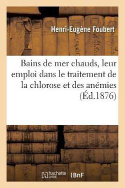 Bains de Mer Chauds, Leur Emploi Dans Le Traitement de la Chlorose Et Des Anémies|Henri-Eugène Foubert