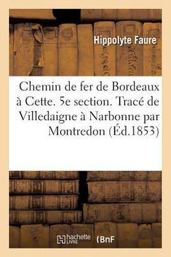 Chemin de fer de Bordeaux à Cette. 5e section. Tracé de Villedaigne à Narbonne par Montredon|Faure-H