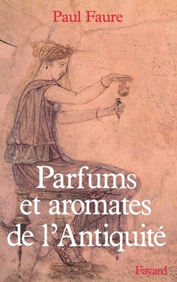 Parfums et aromates dans l'Antiquité|Paul Faure