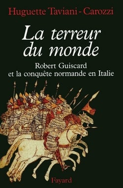 La Terreur du monde - Robert Guiscard et la conquête normande en Italie|Huguette Taviani-Carozzi
