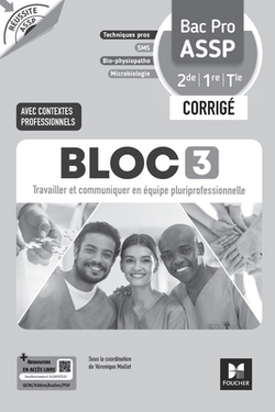 Réussite ASSP - BLOC 3 Travailler et comm (...) équipe - Bac Pro ASSP 2de 1re Tle 2026 - Corrigé|Véronique Maillet