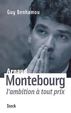 Arnaud Montebourg, l'ambition à tout prix|Guy Benhamou