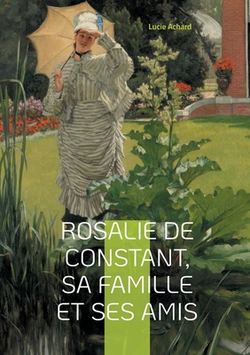 Rosalie de Constant, sa famille et ses amis Lucie Achard|Lucie Achard