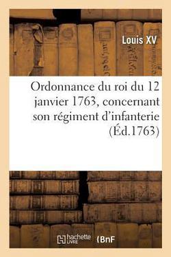 Ordonnance Du Roi Du 12 Janvier 1763, Concernant Son Régiment d'Infanterie|Louis XV
