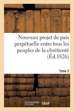 Nouveau projet de paix perpétuelle entre tous les peuples de la chrétienté basé|Collectif