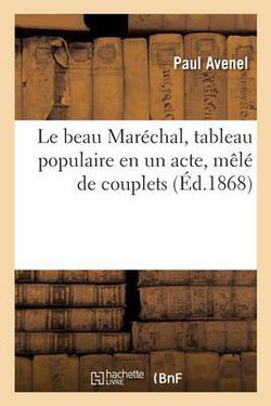 Le Beau Maréchal, Tableau Populaire En Un Acte, Mêlé de Couplets|Paul Avenel