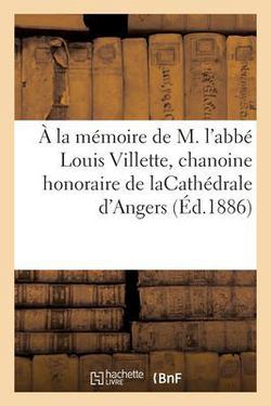 À la mémoire de M. l'abbé Louis Villette, chanoine honoraire de laCathédrale d'Angers|Collectif