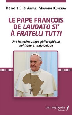 Le pape François de Laudato si' à Fratelli Tutti|Benoît Elie Awazi Mbambi Kungua