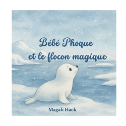 Bébé Phoque et le flocon magique|Magali Hack