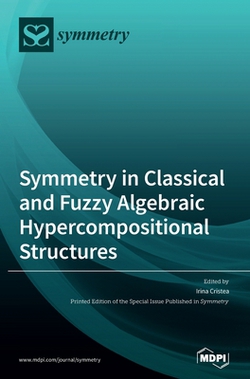 Symmetry in Classical and Fuzzy Algebraic Hypercompositional Structures|Irina Cristea
