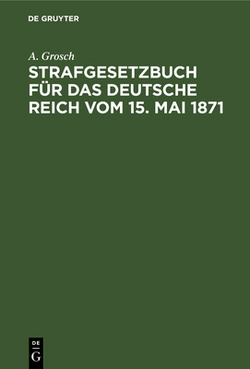 Strafgesetzbuch Für Das Deutsche Reich Vom 15. Mai 1871|A. Grosch