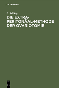 Die Extra-Peritonäal-Methode Der Ovariotomie|B. Stilling