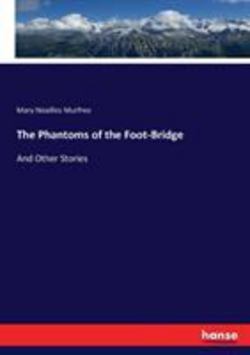 The Phantoms of the Foot-Bridge|Mary Noailles Murfree