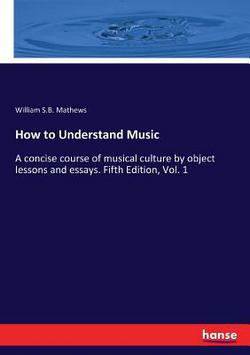 How to Understand Music|William S. B. Mathews