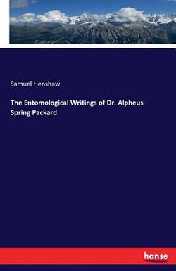 The Entomological Writings of Dr. Alpheus Spring Packard|Samuel Henshaw