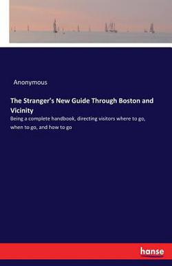 The Stranger's New Guide Through Boston and Vicinity|Anonymous