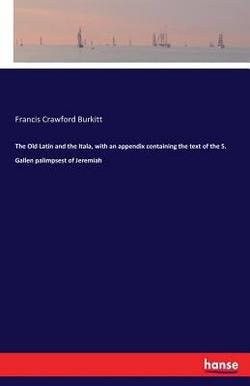 The Old Latin and the Itala, with an appendix containing the text of the S. Gallen palimpsest of Jeremiah|Francis Crawford Burkitt
