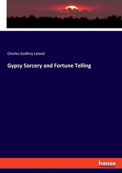 Gypsy Sorcery and Fortune Telling|Charles Godfrey Leland