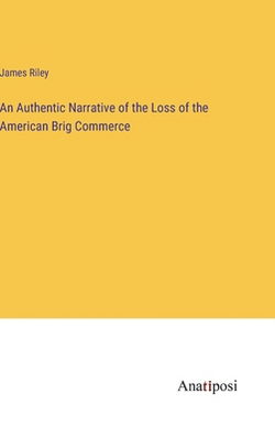 An Authentic Narrative of the Loss of the American Brig Commerce|James Riley