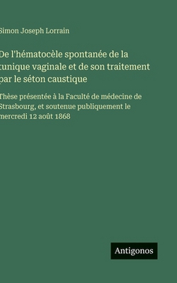 De l'hématocèle spontanée de la tunique vaginale et de son traitement par le séton caustique|Simon Joseph Lorrain