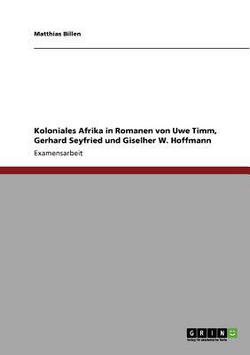 Koloniales Afrika in Romanen von Uwe Timm, Gerhard Seyfried und Giselher W. Hoffmann|Matthias Billen