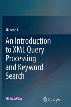 An Introduction to XML Query Processing and Keyword Search|Jiaheng Lu