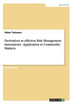 Derivatives as efficient Risk Management instruments - Application to Commodity Markets|Viktor Tielmann