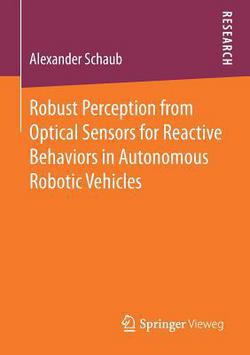 Robust Perception from Optical Sensors for Reactive Behaviors in Autonomous Robotic Vehicles|Alexander Schaub