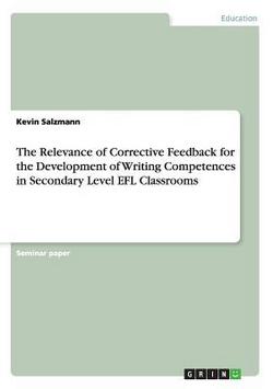 The Relevance of Corrective Feedback for the Development of Writing Competences in Secondary Level EFL Classrooms|Kevin Salzmann