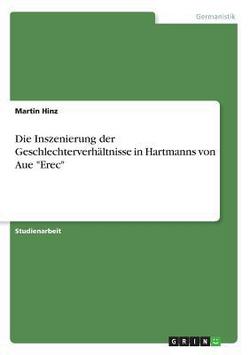 Die Inszenierung der Geschlechterverhältnisse in Hartmanns von Aue Erec|Martin Hinz