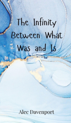 The Infinity Between What Was and Is|Alec Davenport