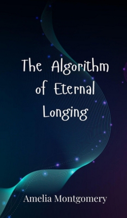 The Algorithm of Eternal Longing|Amelia Montgomery