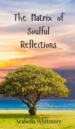 The Matrix of Soulful Reflections|Arabella Whitmore