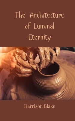 The Architecture of Luminal Eternity|Harrison Blake