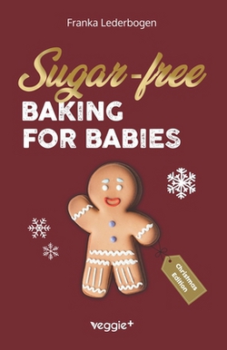 Sugar-Free Baking for Babies (Christmas Edition)|Franka Lederbogen