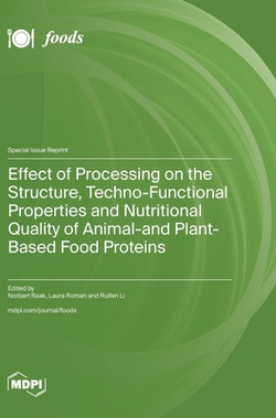 Effect of Processing on the Structure, Techno-Functional Properties and Nutritional Quality of Animal- and Plant-Based Food Proteins|Norbert Raak