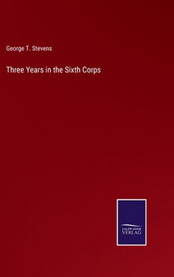 Three Years in the Sixth Corps|George T. Stevens
