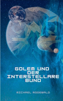 Golem und der Interstellare Bund|Michael Rodewald