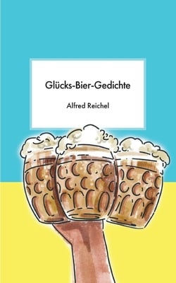 Glücks-Bier-Gedichte|Alfred Reichel