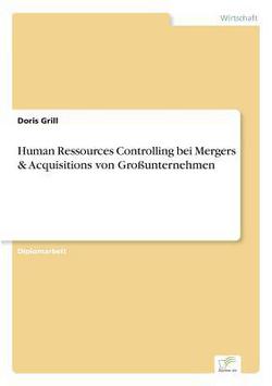 Human Ressources Controlling bei Mergers & Acquisitions von Großunternehmen|Doris Grill