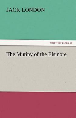 The Mutiny of the Elsinore|Jack London