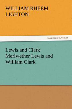Lewis and Clark Meriwether Lewis and William Clark|William R. (William Rheem) Lighton
