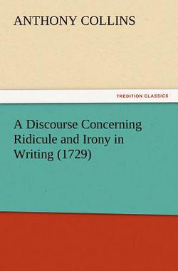 A Discourse Concerning Ridicule and Irony in Writing (1729)|Anthony Collins