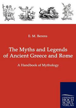 The Myths and Legends of Ancient Greece and Rome|E. M. Berens