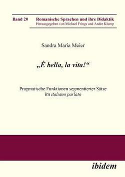 È bella, la vita! Pragmatische Funktionen segmentierter Sätze im italiano parlato.|Sandra M. Meier