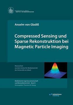 Compressed Sensing und Sparse Rekonstruktion bei Magnetic Particle Imaging|Anselm Von Gladiß