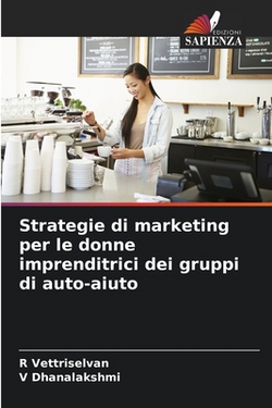 Strategie di marketing per le donne imprenditrici dei gruppi di auto-aiuto|R. Vettriselvan