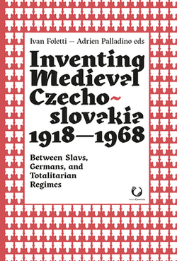 Inventing Medieval Czechoslovakia 1918-1968|Ivan Foletti