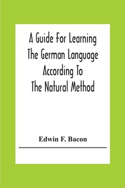 A Guide For Learning The German Language According To The Natural Method|Edwin F. Bacon